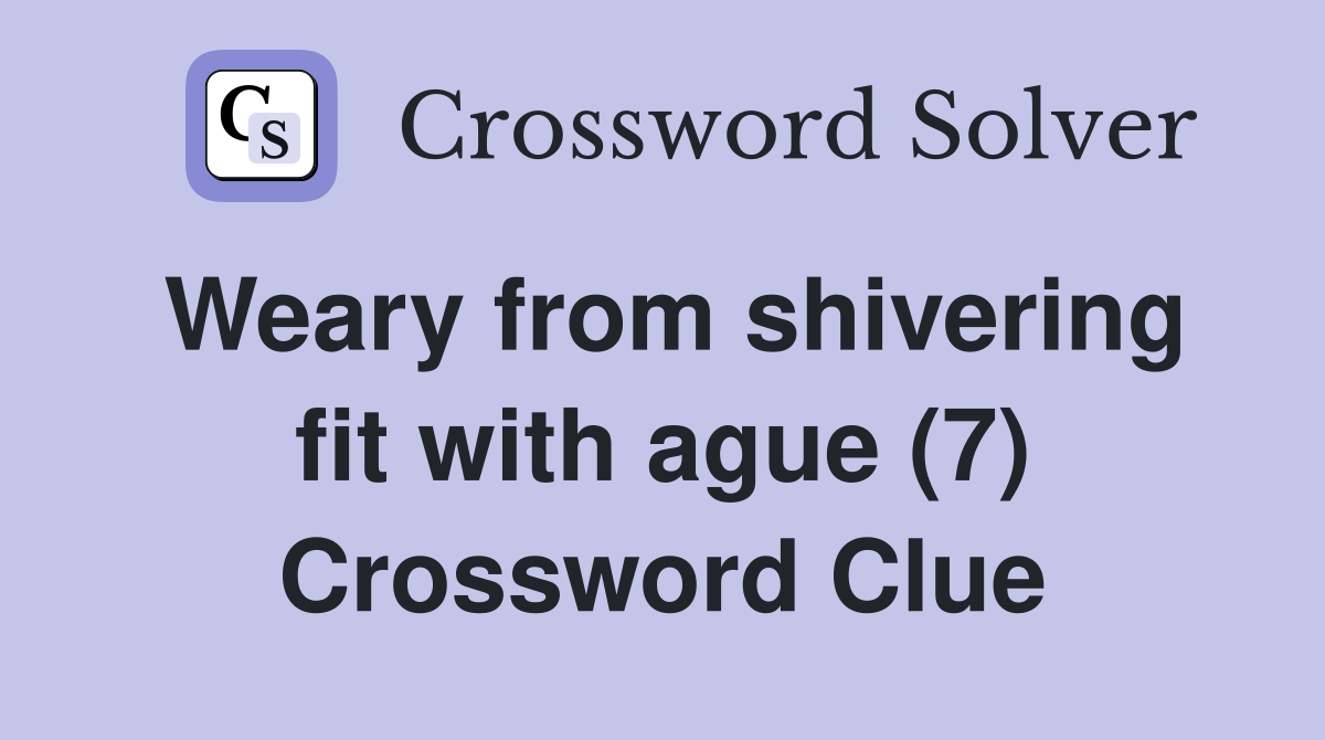 Weary from shivering fit with ague (7) Crossword Clue