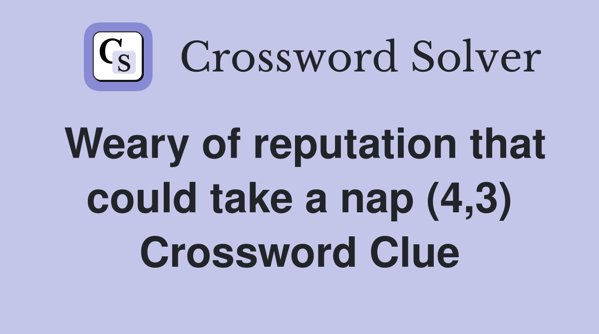 Weary of reputation that could take a nap (4,3) Crossword Clue