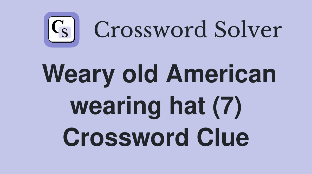 Weary old American wearing hat (7) Crossword Clue