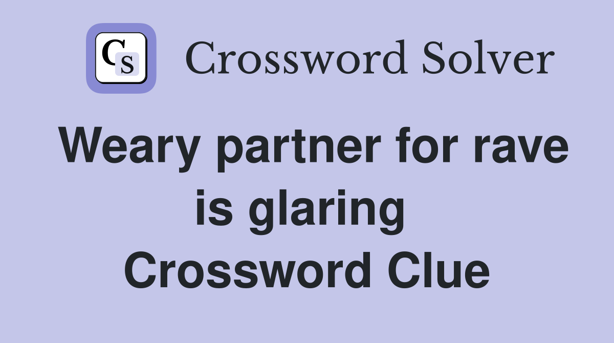 Weary partner for rave is glaring  Crossword Clue