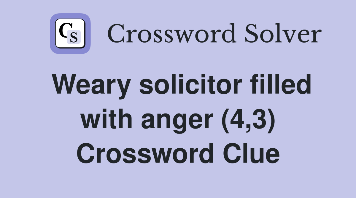 Weary solicitor filled with anger (4,3) Crossword Clue