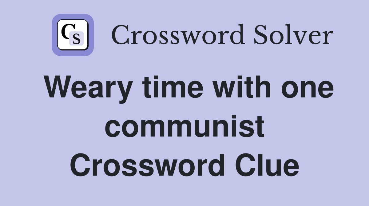 Weary time with one communist Crossword Clue