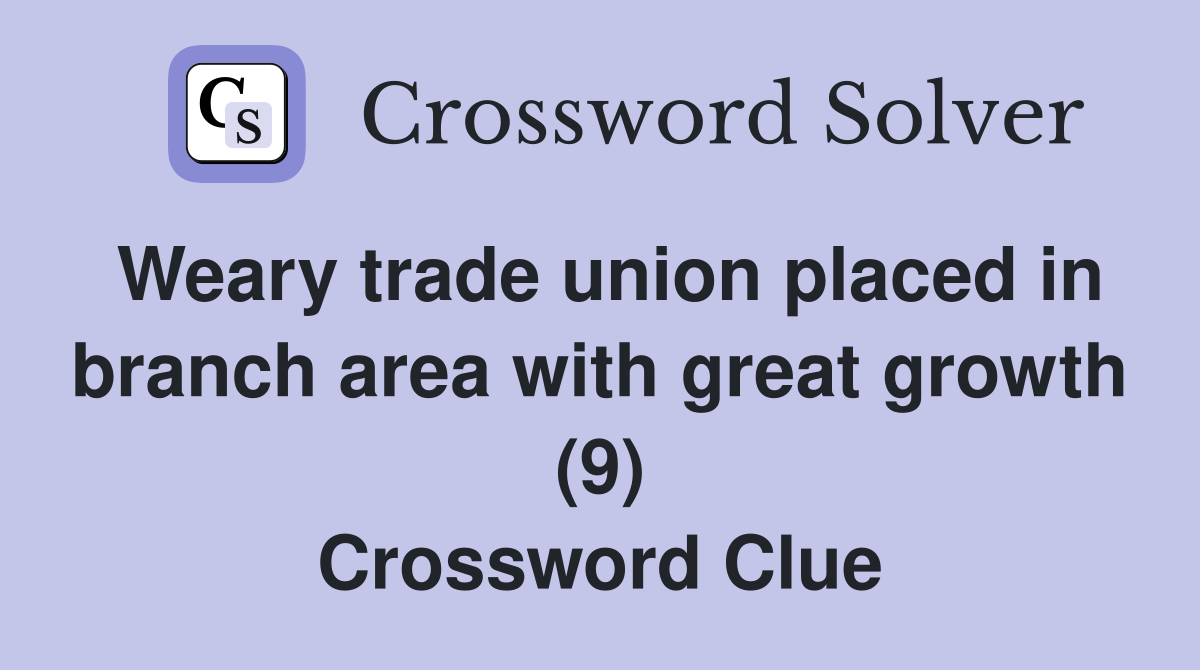 Weary trade union placed in branch area with great growth (9) Crossword Clue