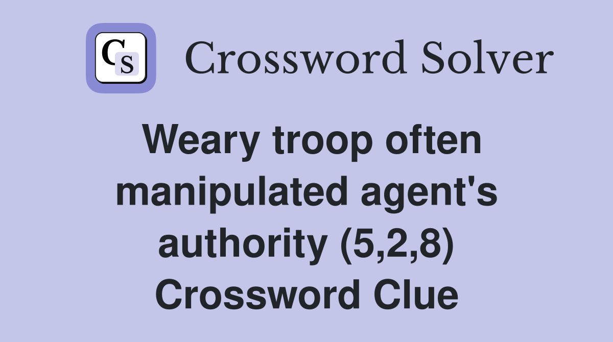 Weary troop often manipulated agent's authority (5,2,8) Crossword Clue