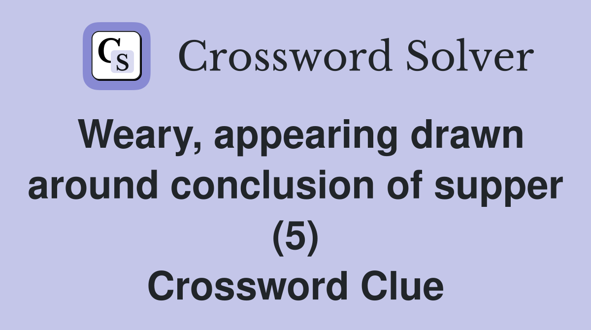 Weary, appearing drawn around conclusion of supper (5) Crossword Clue