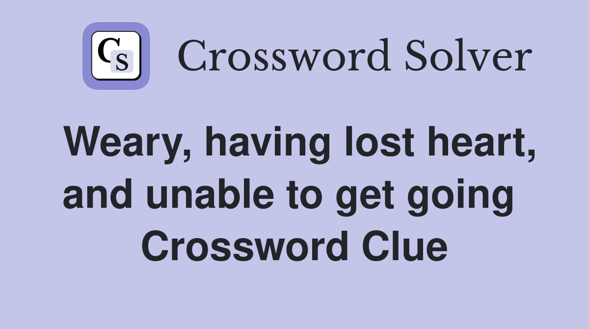 Weary, having lost heart, and unable to get going  Crossword Clue