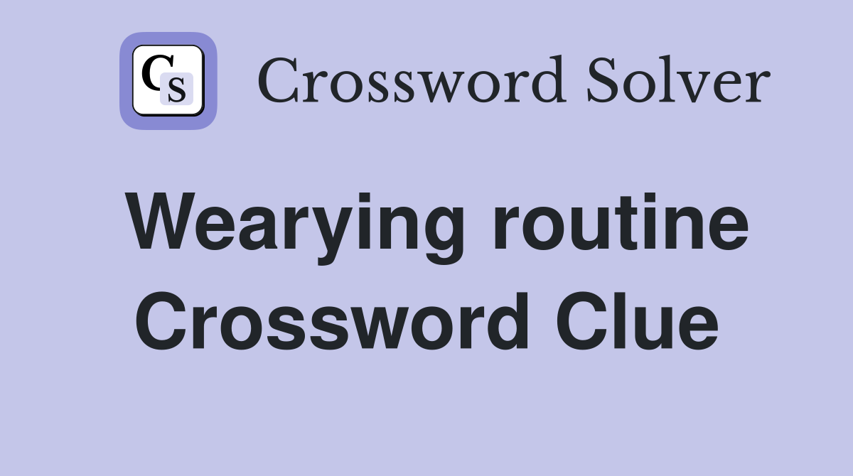 Wearying routine Crossword Clue