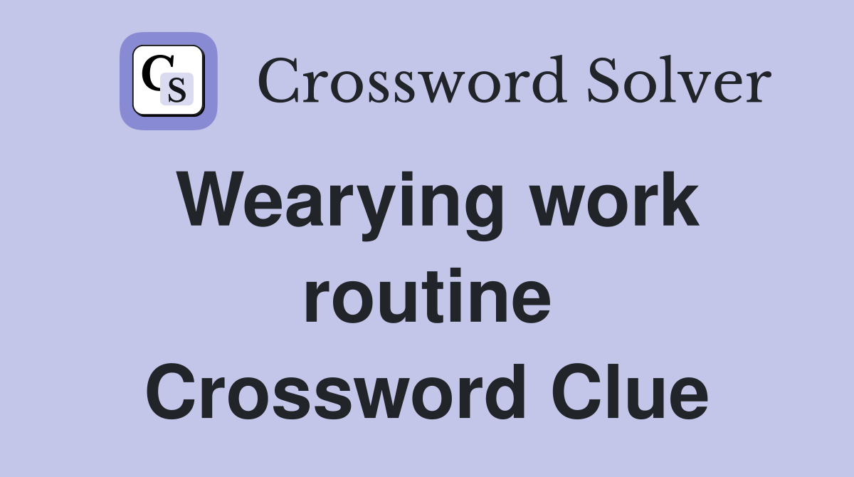 Wearying work routine Crossword Clue