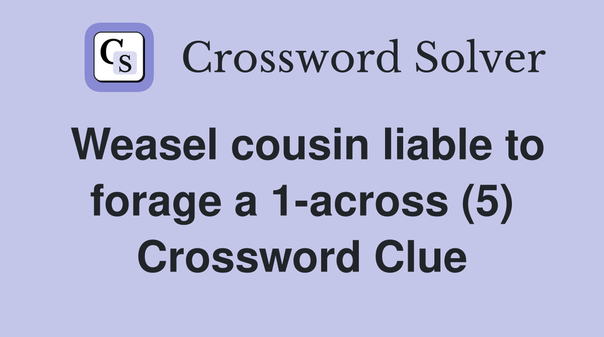 Weasel cousin liable to forage a 1-across (5) Crossword Clue