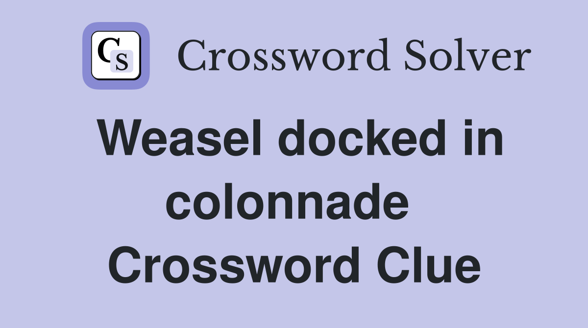 Weasel docked in colonnade  Crossword Clue