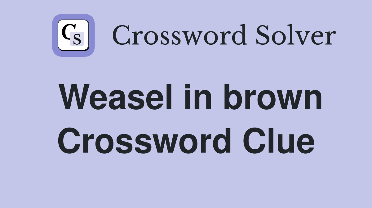 Weasel in brown Crossword Clue