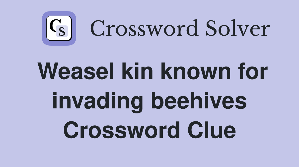 Weasel kin known for invading beehives Crossword Clue