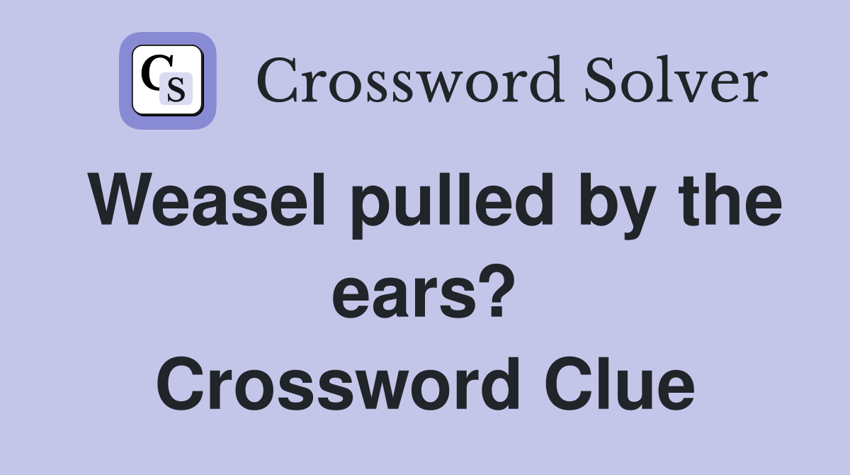 Weasel pulled by the ears? Crossword Clue