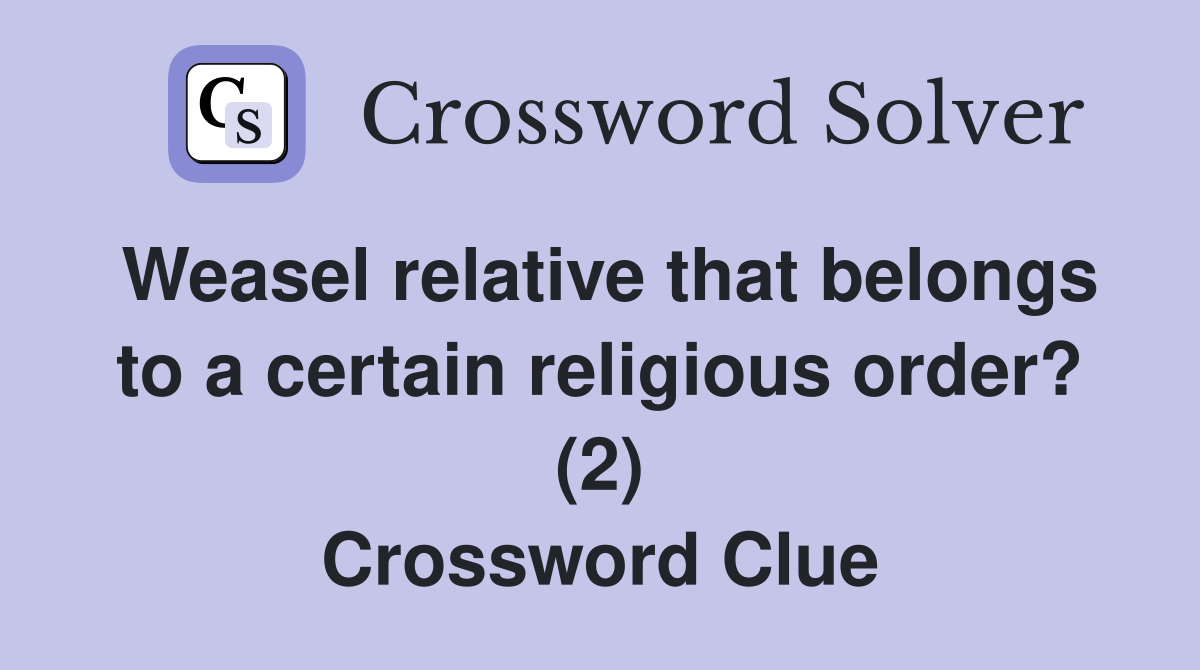 Weasel relative that belongs to a certain religious order? (2) Crossword Clue