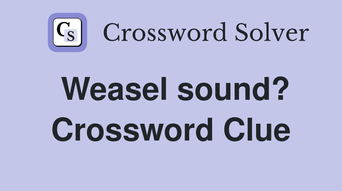 Weasel sound? Crossword Clue