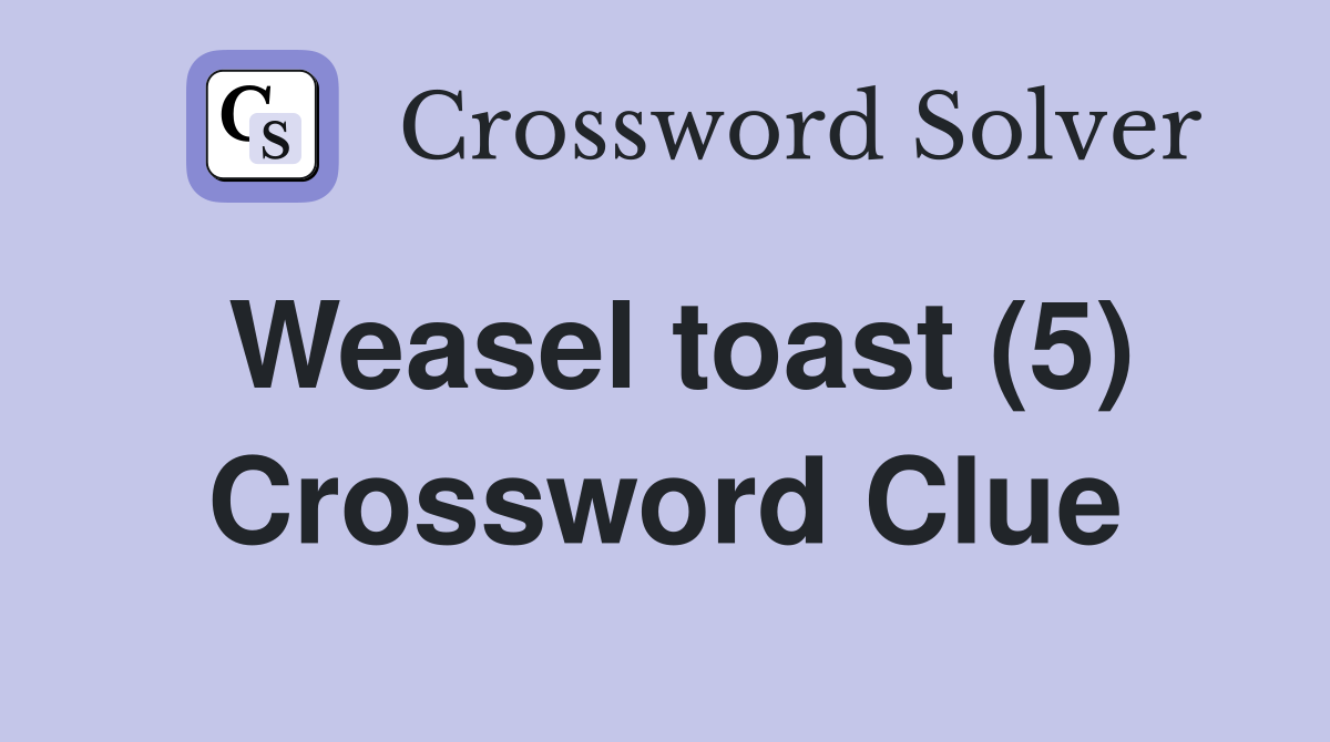 Weasel toast (5) Crossword Clue