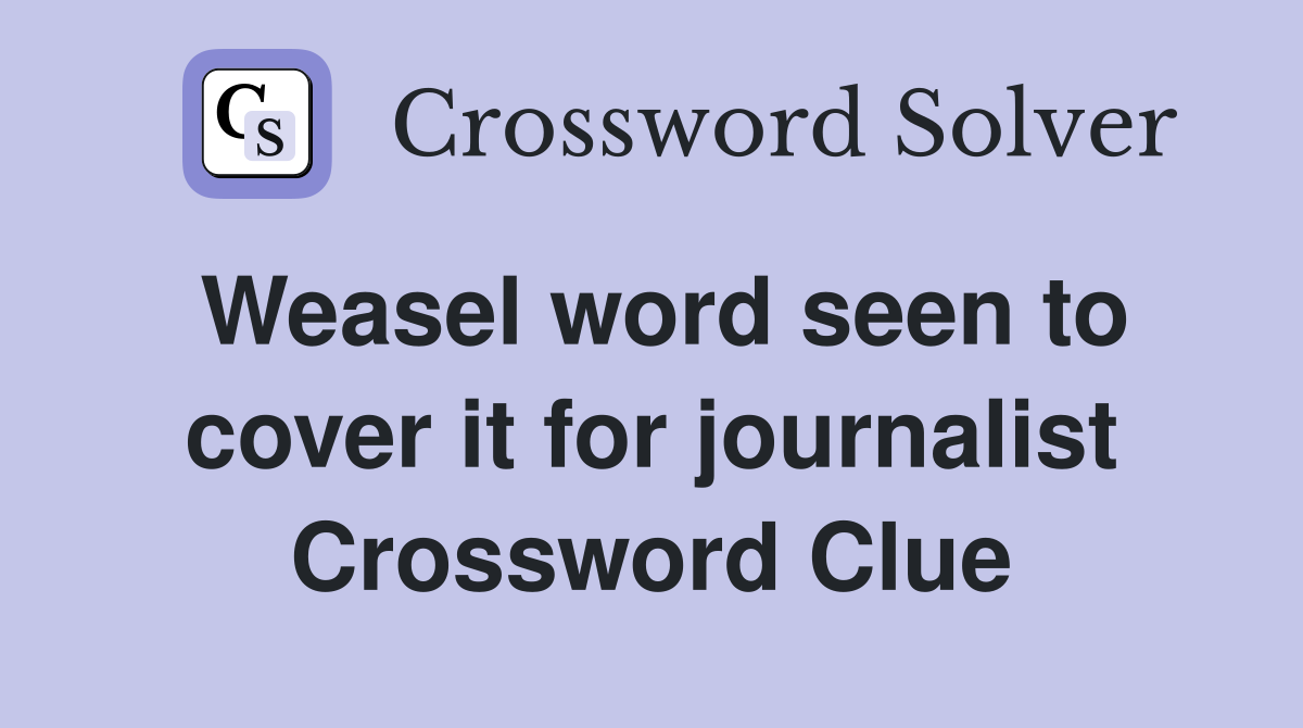 Weasel word seen to cover it for journalist Crossword Clue