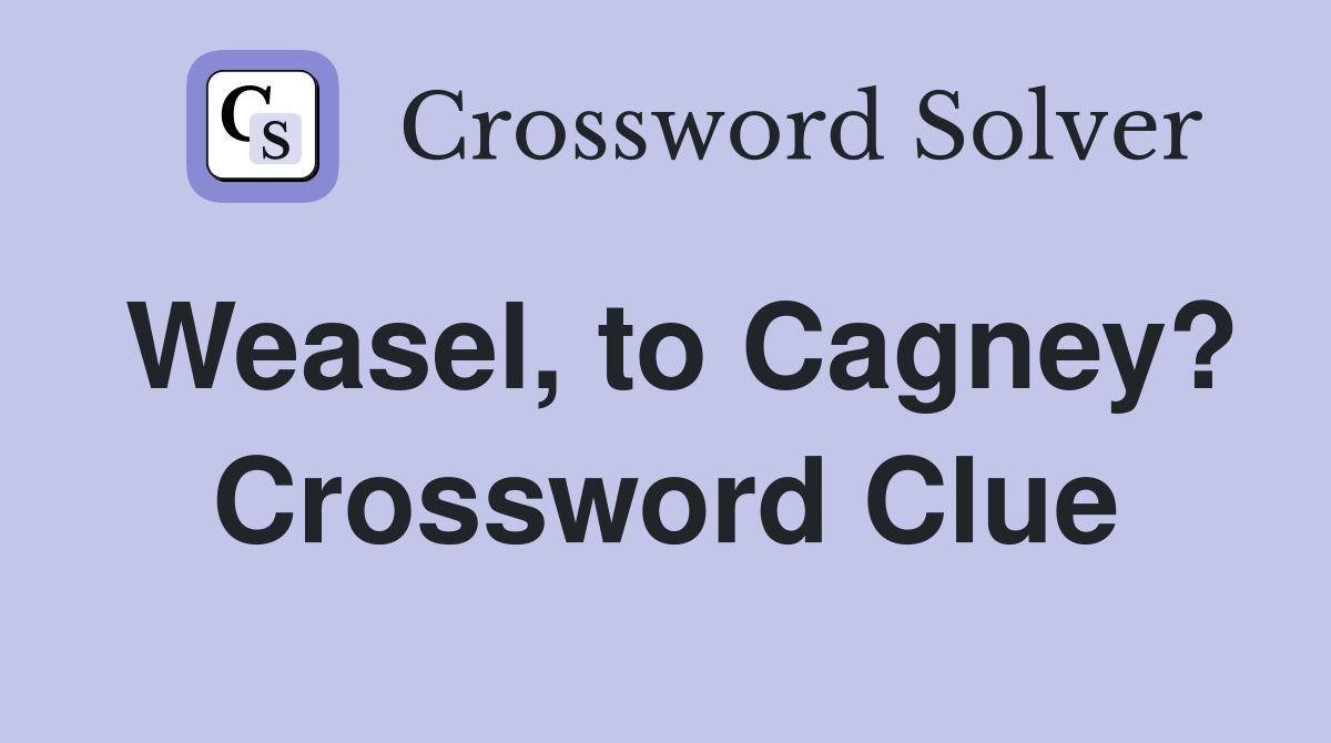 Weasel, to Cagney? Crossword Clue