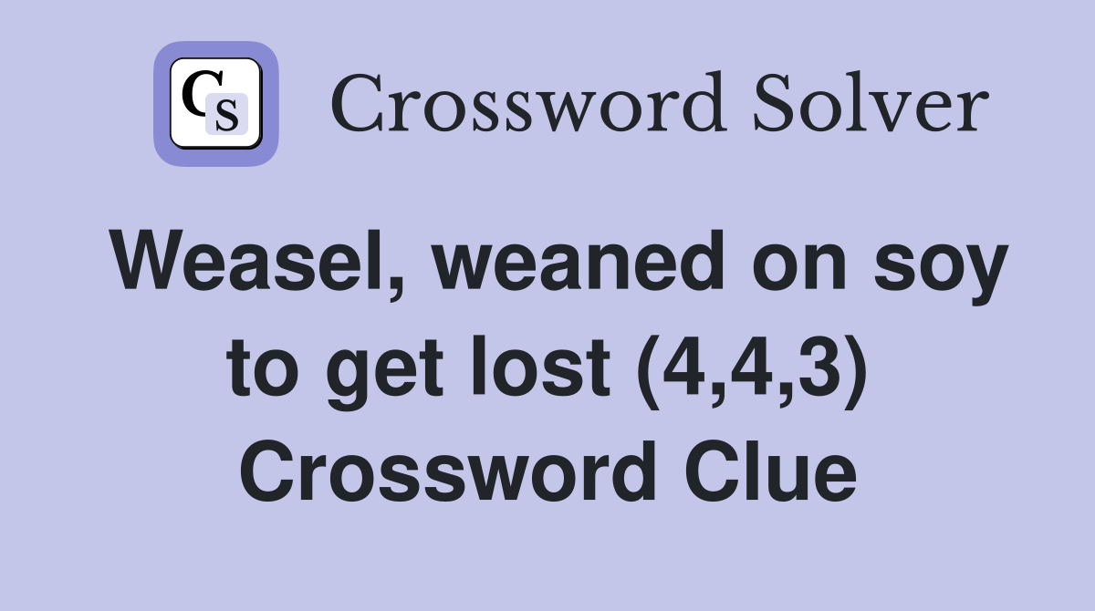 Weasel, weaned on soy to get lost (4,4,3) Crossword Clue