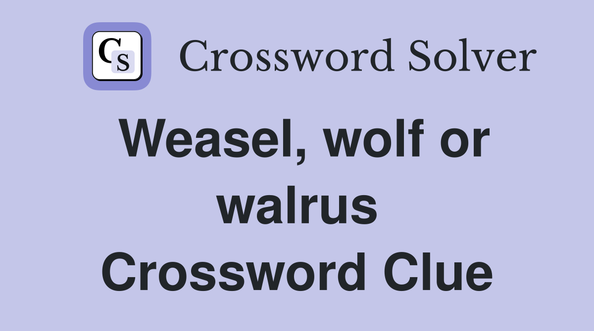Weasel, wolf or walrus Crossword Clue