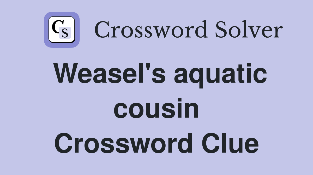 Weasel's aquatic cousin Crossword Clue