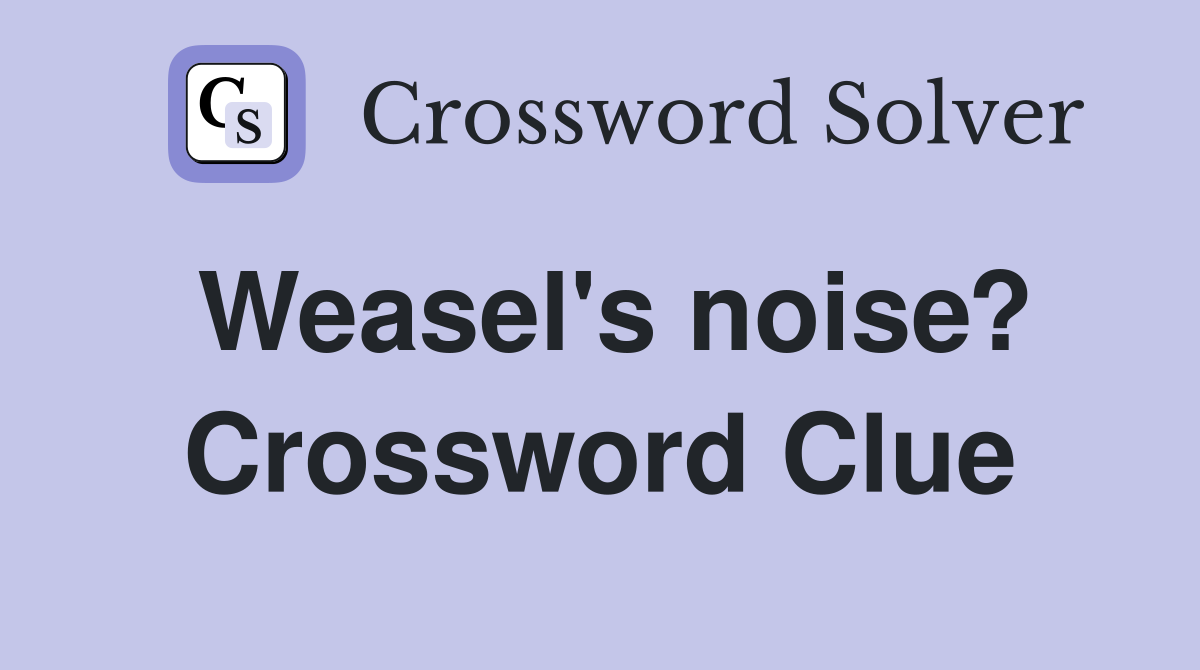 Weasel's noise? Crossword Clue