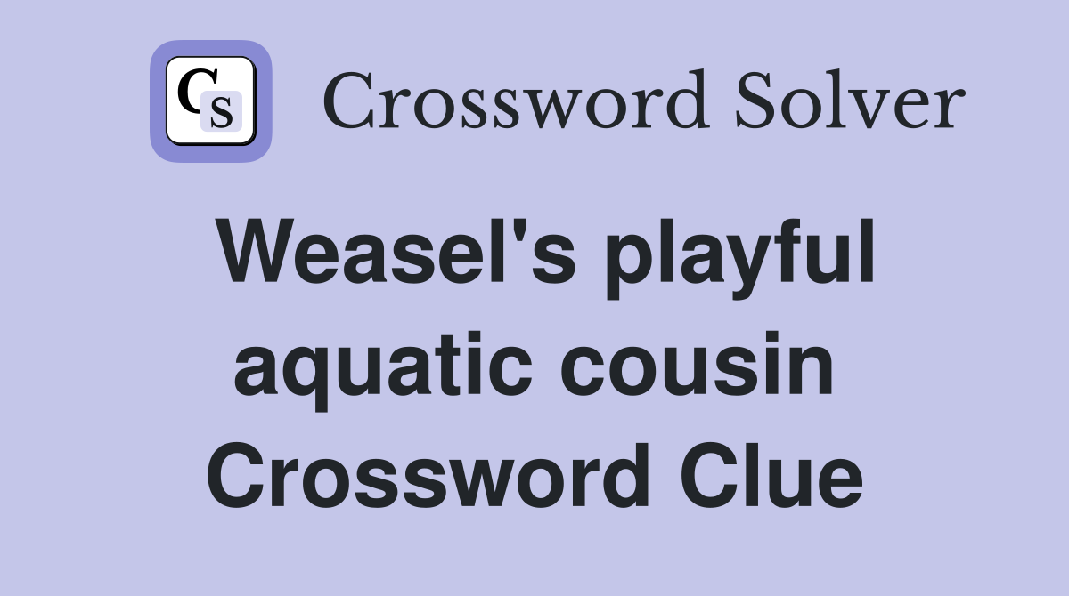 Weasel's playful aquatic cousin Crossword Clue
