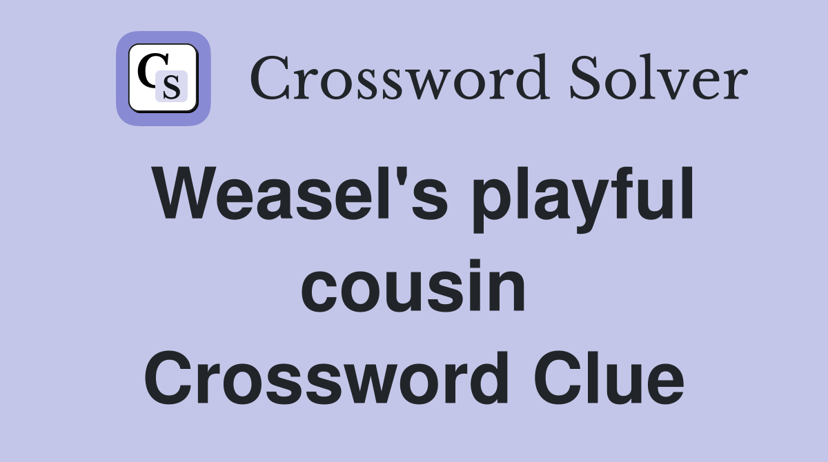 Weasel's playful cousin Crossword Clue