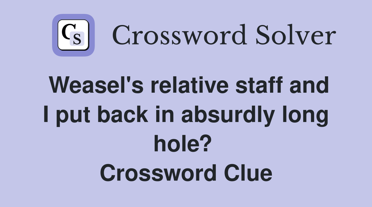 Weasel's relative staff and I put back in absurdly long hole?  Crossword Clue