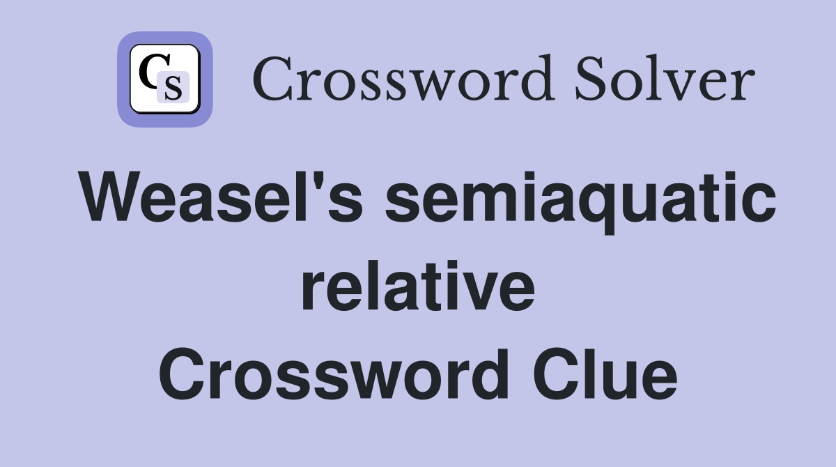 Weasel's semiaquatic relative Crossword Clue