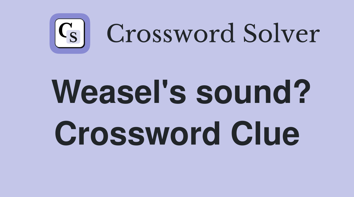 Weasel's sound? Crossword Clue