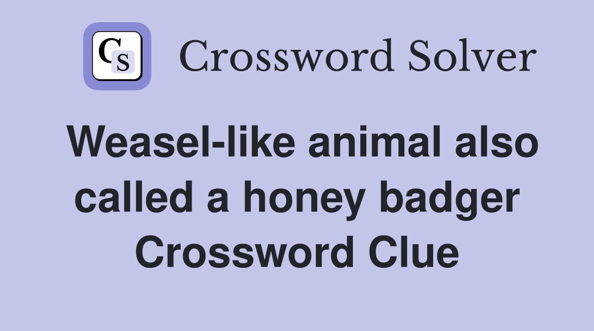 Weasel-like animal also called a honey badger Crossword Clue