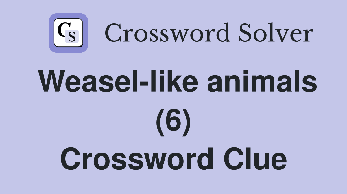 Weasel-like animals (6) Crossword Clue