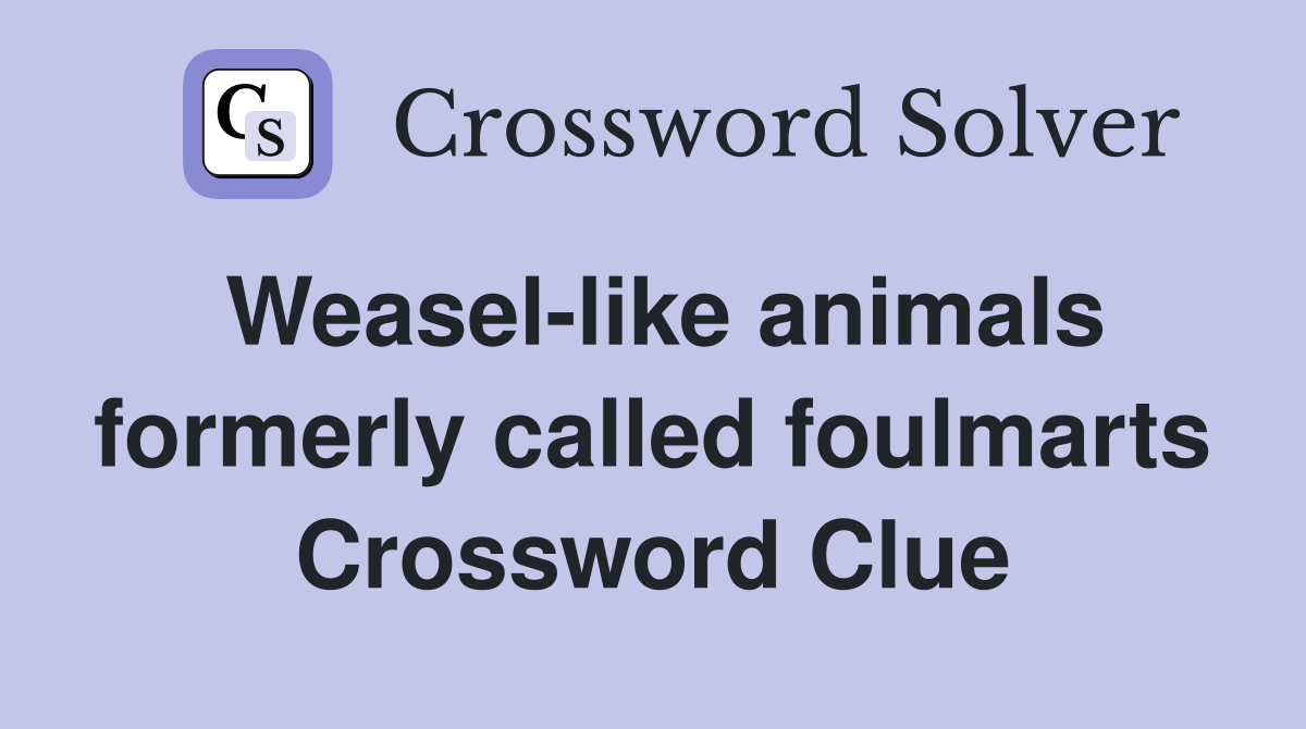 Weasel-like animals formerly called foulmarts Crossword Clue