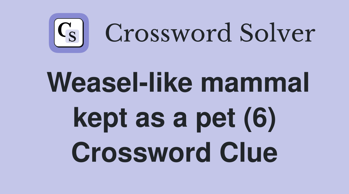 Weasel-like mammal kept as a pet (6) Crossword Clue