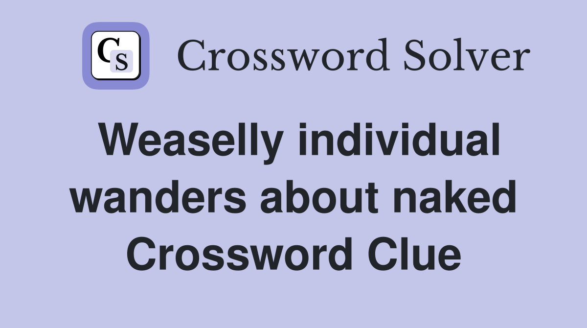 Weaselly individual wanders about naked Crossword Clue