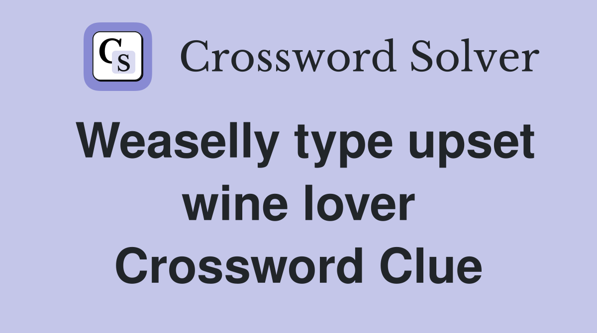 Weaselly type upset wine lover Crossword Clue
