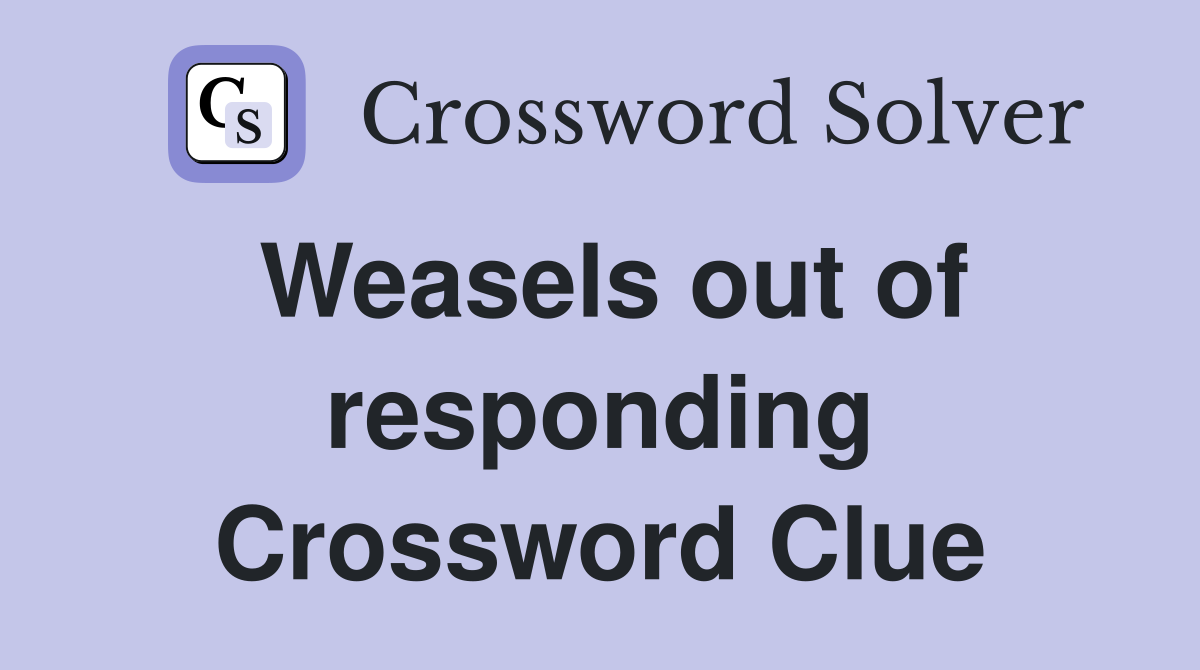 Weasels out of responding Crossword Clue