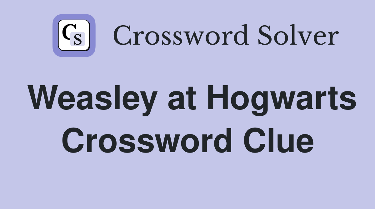 Weasley at Hogwarts Crossword Clue