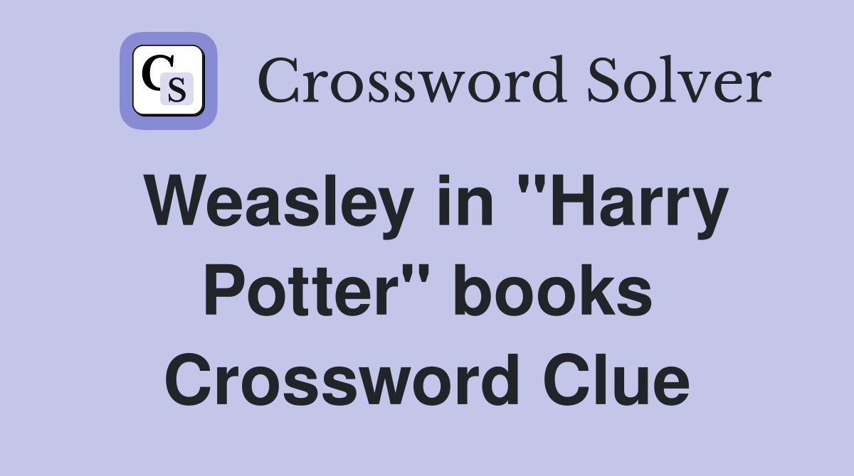 Weasley in "Harry Potter" books Crossword Clue