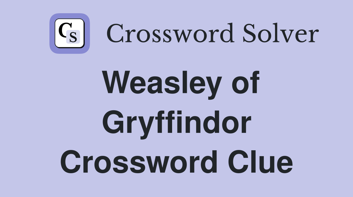 Weasley of Gryffindor Crossword Clue