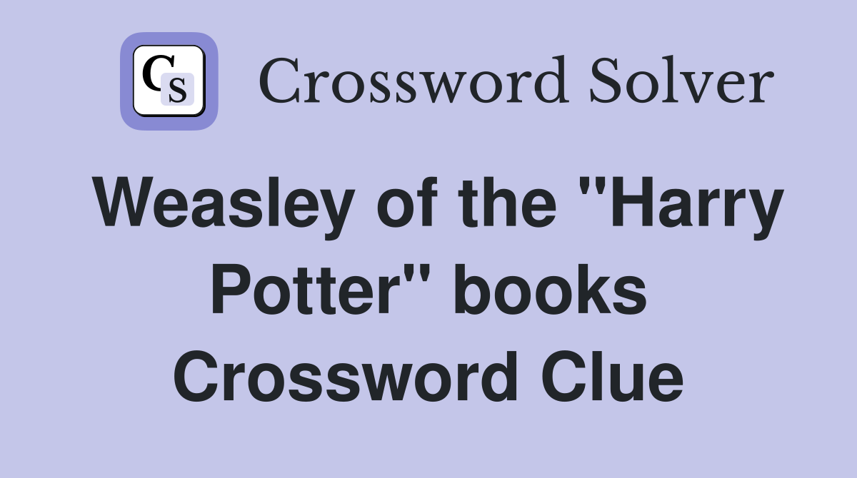 Weasley of the "Harry Potter" books Crossword Clue