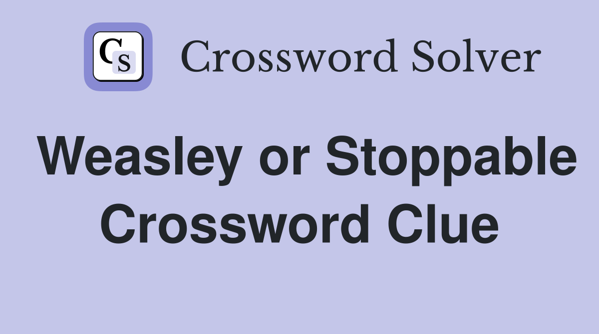 Weasley or Stoppable Crossword Clue