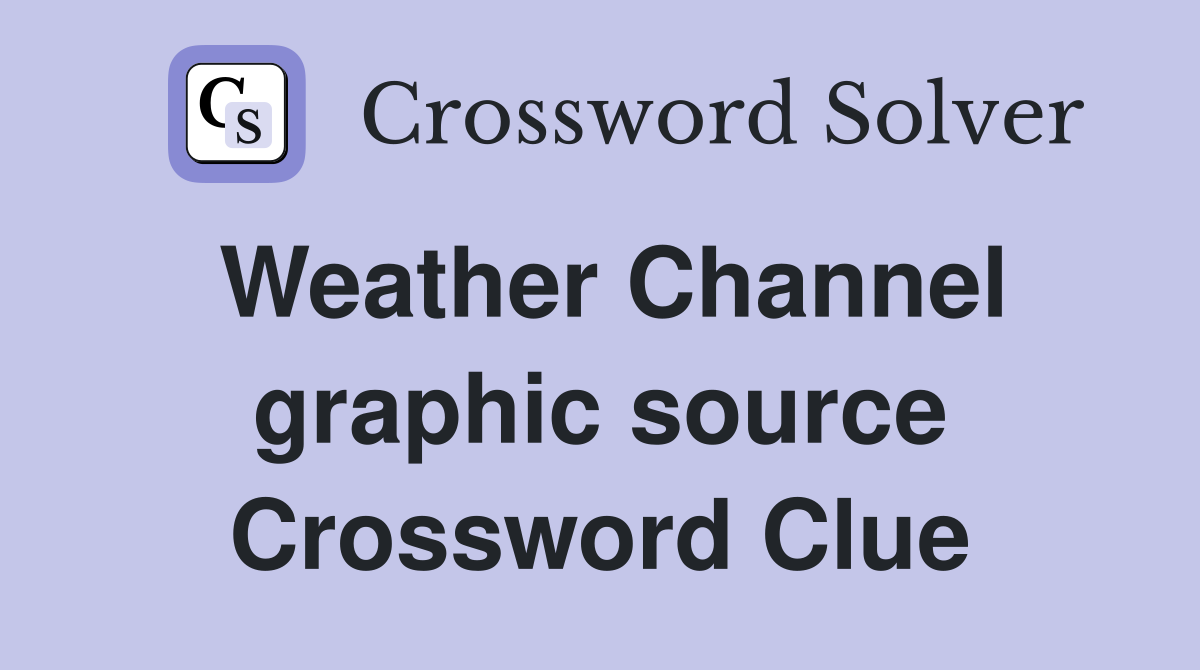 Weather Channel graphic source Crossword Clue