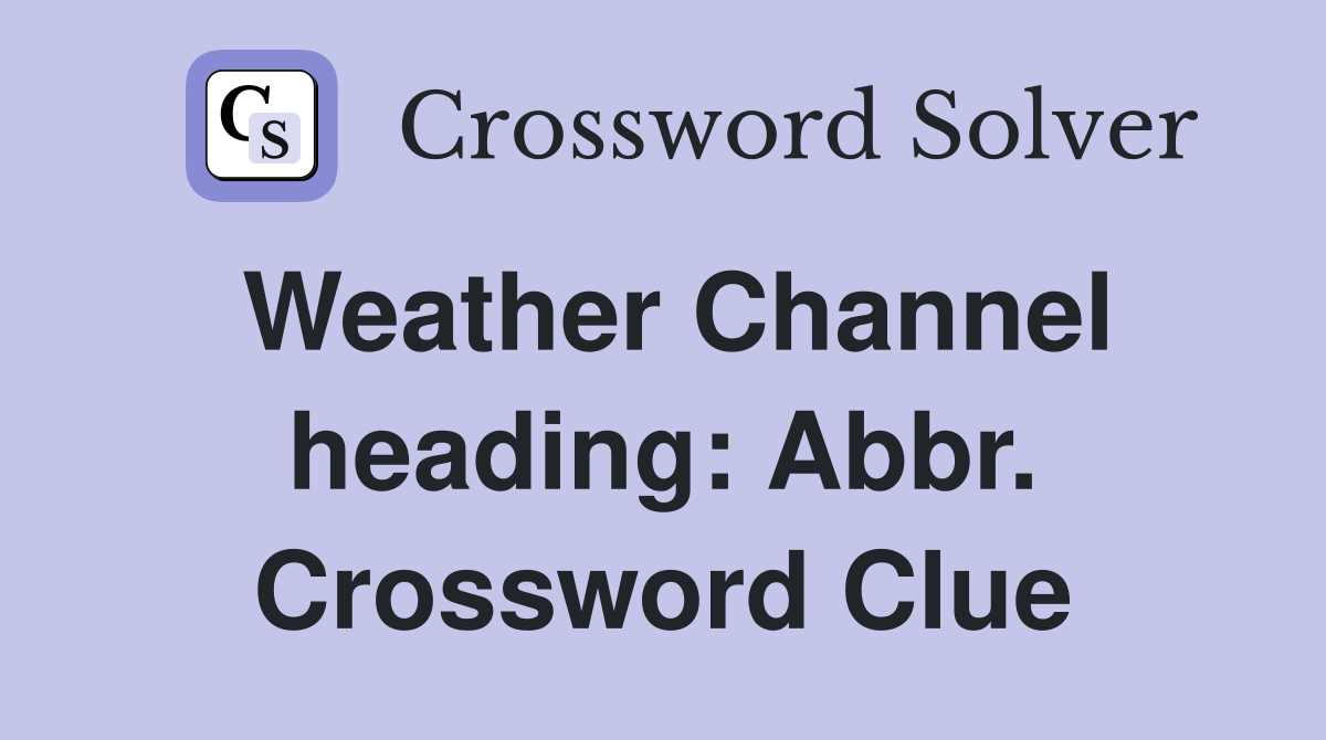 Weather Channel heading: Abbr. Crossword Clue