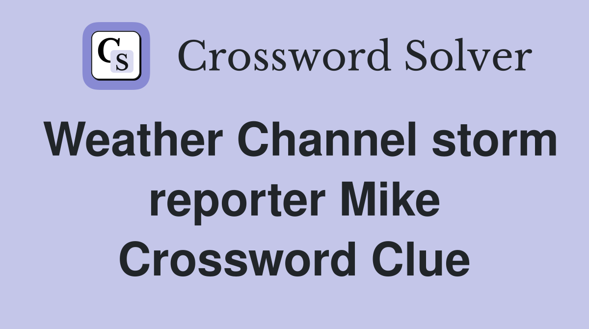 Weather Channel storm reporter Mike Crossword Clue