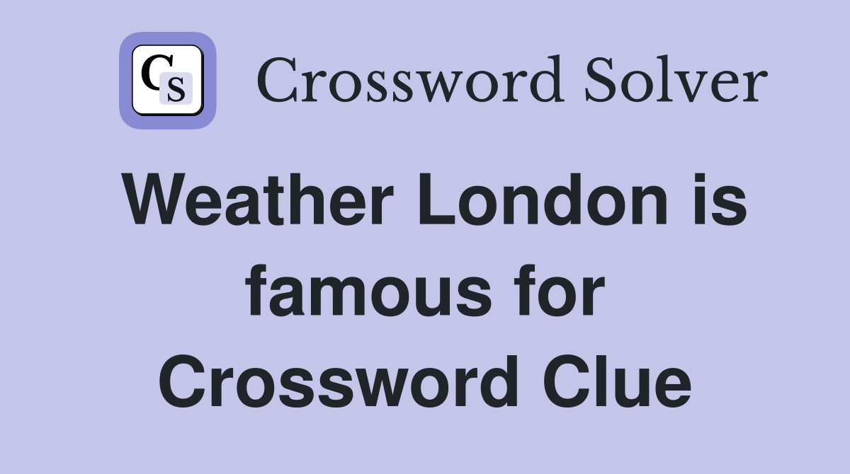 Weather London is famous for Crossword Clue