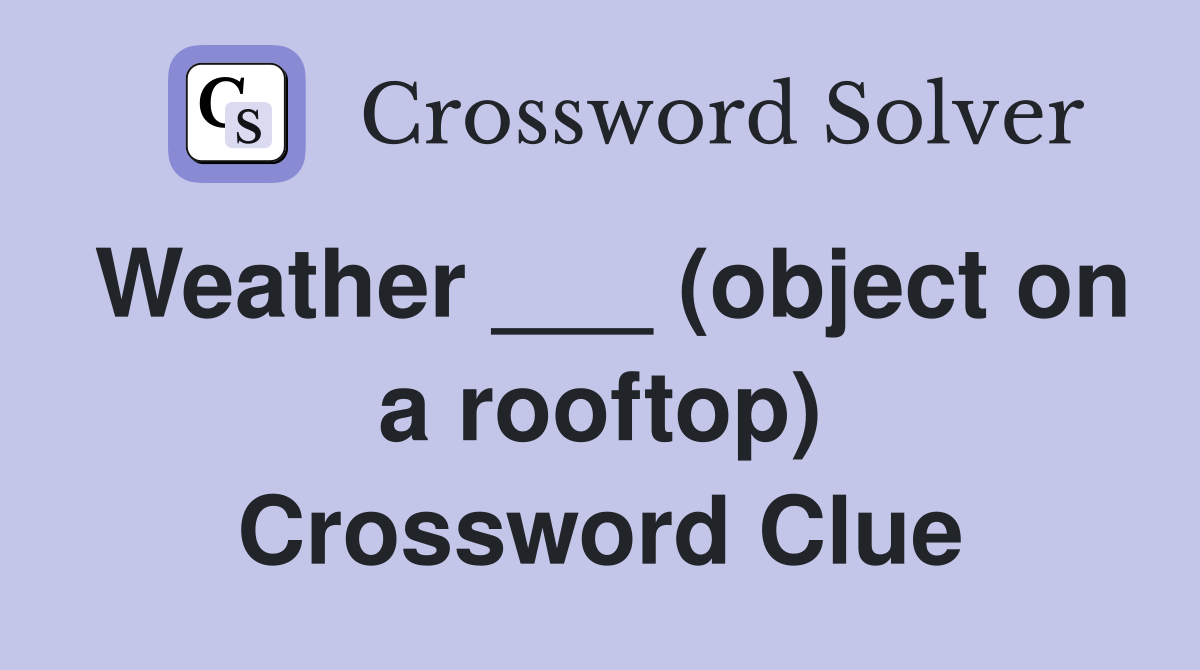 Weather ___ (object on a rooftop) Crossword Clue