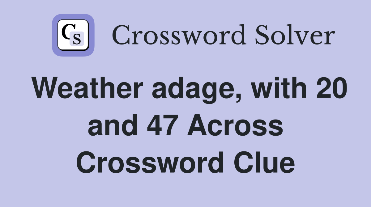 Weather adage, with 20 and 47 Across Crossword Clue