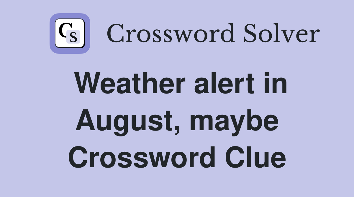 Weather alert in August, maybe Crossword Clue